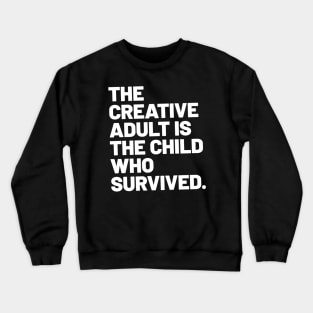 THE CREATIVE ADULT IS THE CHILD WHO SURVIVED Crewneck Sweatshirt